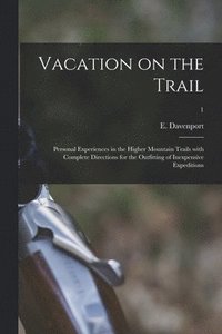 bokomslag Vacation on the Trail; Personal Experiences in the Higher Mountain Trails With Complete Directions for the Outfitting of Inexpensive Expeditions; 1