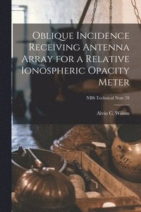 bokomslag Oblique Incidence Receiving Antenna Array for a Relative Ionospheric Opacity Meter; NBS Technical Note 78