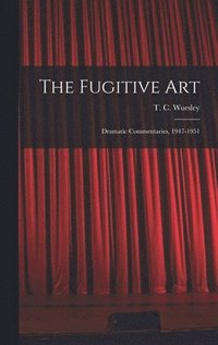 bokomslag The Fugitive Art; Dramatic Commentaries, 1947-1951