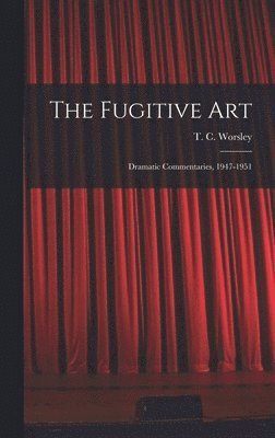 The Fugitive Art; Dramatic Commentaries, 1947-1951 1