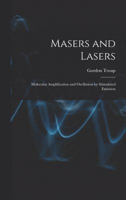 bokomslag Masers and Lasers; Molecular Amplification and Oscillation by Stimulated Emission