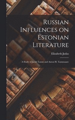 bokomslag Russian Influences on Estonian Literature; a Study of Jacob Tamm and Anton H. Tammsaare