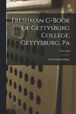 Freshman G-book of Gettysburg College, Gettysburg, Pa; 1927-1928 1