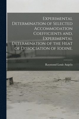 bokomslag Experimental Determination of Selected Accommodation Coefficients and, Experimental Determination of the Heat of Dissociation of Iodine.