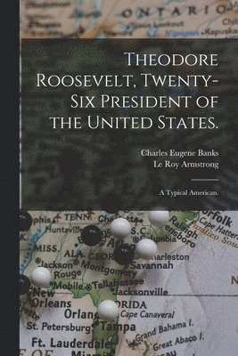Theodore Roosevelt, Twenty-six President of the United States. 1