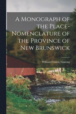 bokomslag Monograph of the Place-nomenclature of the Province of New Brunswick