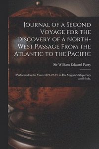 bokomslag Journal of a Second Voyage for the Discovery of a North-west Passage From the Atlantic to the Pacific;