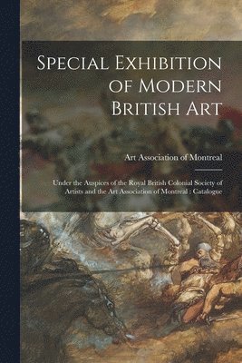 Special Exhibition of Modern British Art [microform] 1