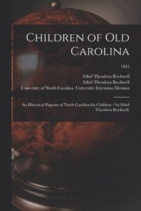 bokomslag Children of Old Carolina: an Historical Pageant of North Carolina for Children / by Ethel Theodora Rockwell.; 1925