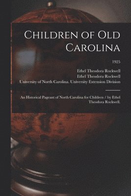 Children of Old Carolina: an Historical Pageant of North Carolina for Children / by Ethel Theodora Rockwell.; 1925 1