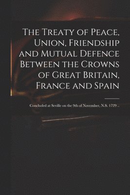 The Treaty of Peace, Union, Friendship and Mutual Defence Between the Crowns of Great Britain, France and Spain 1