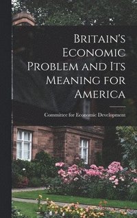 bokomslag Britain's Economic Problem and Its Meaning for America