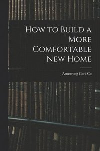 bokomslag How to Build a More Comfortable New Home