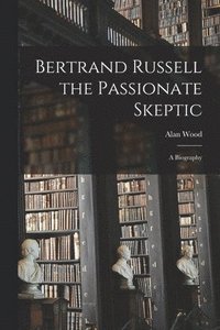 bokomslag Bertrand Russell the Passionate Skeptic; a Biography