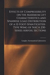 bokomslag Effects of Compressibility on the Maximum Lift Characteristics and Spanwise Load Distribution of a 12-foot-span Fighter-type Wing of NACA 230-series A