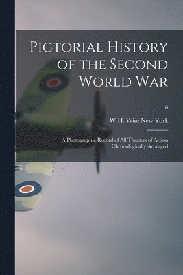 bokomslag Pictorial History of the Second World War; a Photographic Record of All Theaters of Action Chronologically Arranged; 6