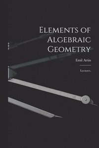 bokomslag Elements of Algebraic Geometry; Lectures.