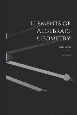 Elements of Algebraic Geometry; Lectures. 1