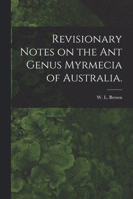 bokomslag Revisionary Notes on the Ant Genus Myrmecia of Australia.