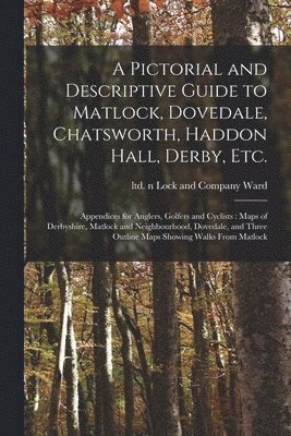 Lock and Company Ltd N. Ward - Pictorial and Descriptive Guide to Matlock, Dovedale, Chatsworth, Haddon Hall, Derby, Etc., Häftad