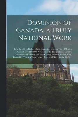 Dominion of Canada, a Truly National Work [microform] 1