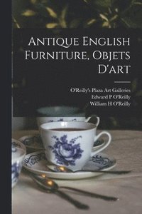bokomslag Antique English Furniture, Objets D'art