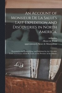 bokomslag An Account of Monsieur De La Salle's Last Expedition and Discoveries in North America.