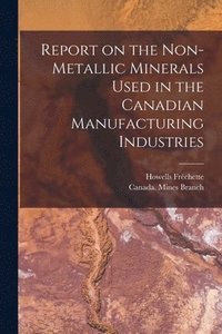 bokomslag Report on the Non-metallic Minerals Used in the Canadian Manufacturing Industries [microform]