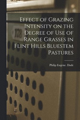 bokomslag Effect of Grazing Intensity on the Degree of Use of Range Grasses in Flint Hills Bluestem Pastures