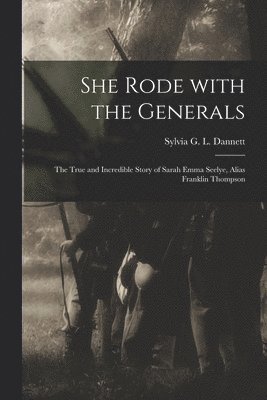 bokomslag She Rode With the Generals: the True and Incredible Story of Sarah Emma Seelye, Alias Franklin Thompson