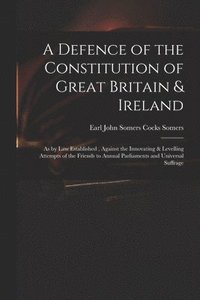 bokomslag A Defence of the Constitution of Great Britain & Ireland