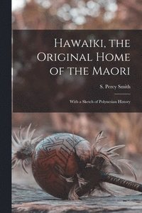 bokomslag Hawaiki, the Original Home of the Maori; With a Sketch of Polynesian History