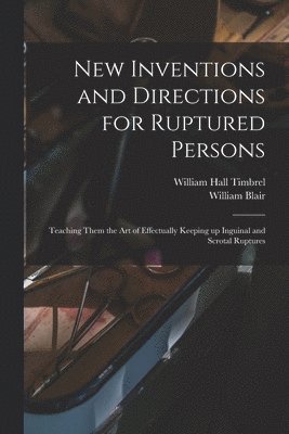 William Hall Timbrel, William 1766-1822 Blair, William Blair - New Inventions and Directions for Ruptured Persons, Häftad