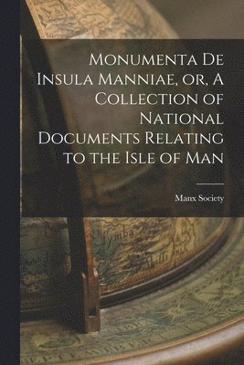 Manx Society - Monumenta De Insula Manniae, or, A Collection of National Documents Relating to the Isle of Man, Häftad