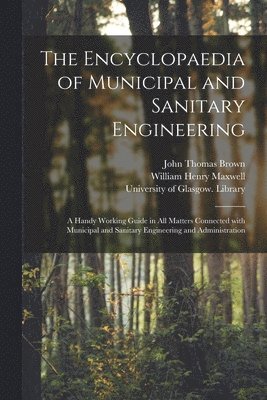 The Encyclopaedia of Municipal and Sanitary Engineering [electronic Resource] 1
