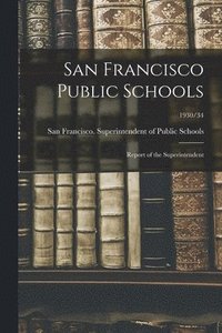 bokomslag San Francisco Public Schools: Report of the Superintendent; 1930/34