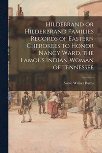 bokomslag Hildebrand or Hilderbrand Families Records of Eastern Cherokees to Honor Nancy Ward, the Famous Indian Woman of Tennessee