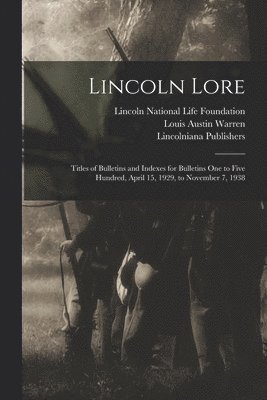 bokomslag Lincoln Lore: Titles of Bulletins and Indexes for Bulletins One to Five Hundred, April 15, 1929, to November 7, 1938