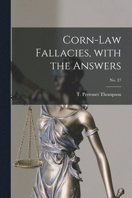 Corn-law Fallacies, With the Answers; no. 27 1