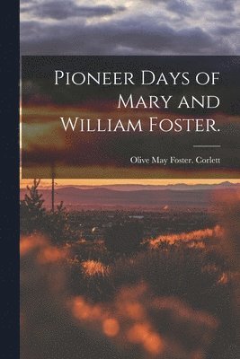 bokomslag Pioneer Days of Mary and William Foster.