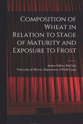 Composition of Wheat in Relation to Stage of Maturity and Exposure to Frost 1