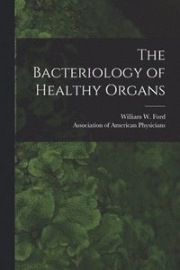 bokomslag The Bacteriology of Healthy Organs [microform]