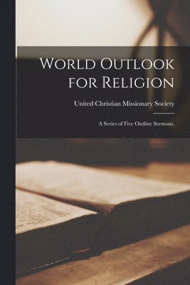 World Outlook for Religion: a Series of Five Outline Sermons. 1
