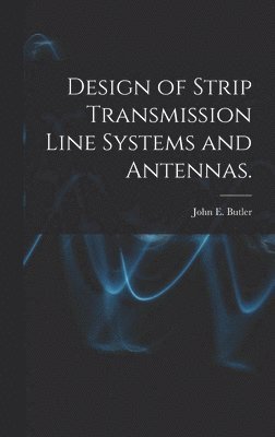 John E. Butler, John E Butler - Design of Strip Transmission Line Systems and Antennas., Inbunden