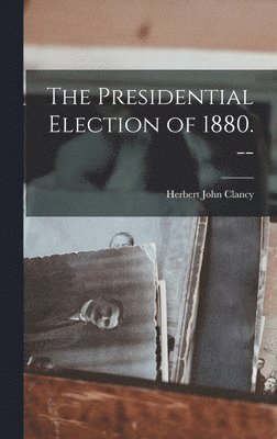 The Presidential Election of 1880. -- 1