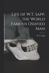 bokomslag Life of W.T. Sapp, the World Famous Ossified Man