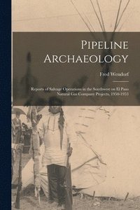 bokomslag Pipeline Archaeology; Reports of Salvage Operations in the Southwest on El Paso Natural Gas Company Projects, 1950-1953