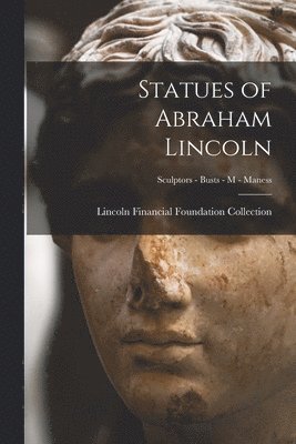bokomslag Statues of Abraham Lincoln; Sculptors - Busts - M - Maness