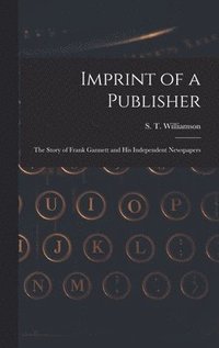 bokomslag Imprint of a Publisher; the Story of Frank Gannett and His Independent Newspapers