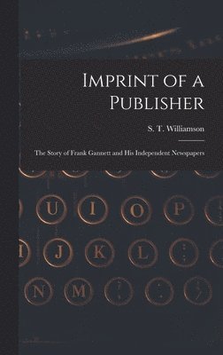 bokomslag Imprint of a Publisher; the Story of Frank Gannett and His Independent Newspapers